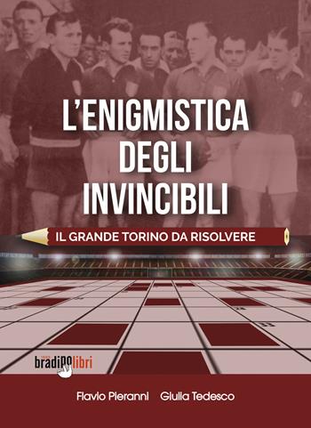 L'enigmistica degli invincibili. Il grande Torino da risolvere - Flavio Pieranni, Giulia Tedesco - Libro Bradipolibri 2023 | Libraccio.it