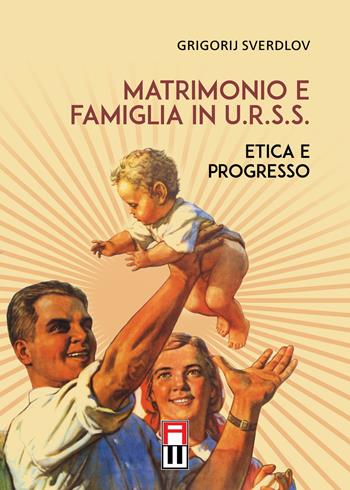 Matrimonio e famiglia in U.R.S.S. Etica e progresso - Grigorij Sverdlov - Libro Anteo (Cavriago) 2021, Popoli | Libraccio.it