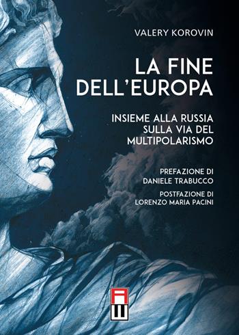 La fine dell’Europa. Insieme alla Russia sulla via del multipolarismo - Valery Korovin - Libro Anteo (Cavriago) 2023 | Libraccio.it
