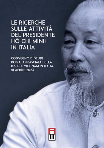Le ricerche sulle attività del presidente Ho Chi Minh in Italia-H?i th?o Tìm hi?u quãng d?i ho?t d?ng c?a Ch? t?ch H? Chí Minh t?i Italia. Convegno di studi (Roma, 18 Aprile 2023)  - Libro Anteo (Cavriago) 2023 | Libraccio.it