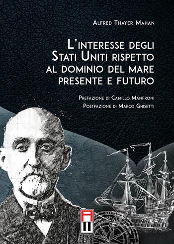 L'interesse degli Stati Uniti rispetto al dominio del mare presente e futuro - Alfred Thayer Mahan - Libro Anteo (Cavriago) 2022, Classici | Libraccio.it
