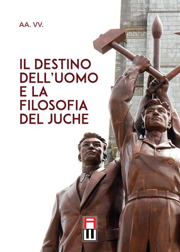 Il destino dell’uomo e la filosofia del juche  - Libro Anteo (Cavriago) 2024 | Libraccio.it