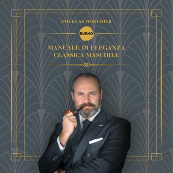 Manuale di eleganza classica maschile - Douglas Mortimer - Libro Burno 2024, Saggistica | Libraccio.it