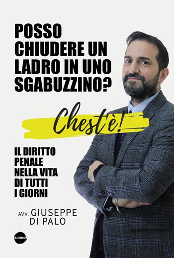 Chest'è. Il diritto penale nella vita di tutti i giorni. Posso chiudere un ladro in uno sgabuzzino? - Giuseppe Di Palo - Libro Burno 2026, Saggistica | Libraccio.it