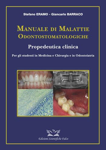 Manuale di malattie odontostomatologiche-Propedeutica clinica. Ediz. illustrata - Stefano Eramo, Giancarlo Barraco - Libro Edizioni Scientifiche Falco 2022 | Libraccio.it