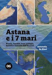Astana e i 7 mari. Russia, Turchia, Iran: orologio, bussola e sestante dell'Eurasia