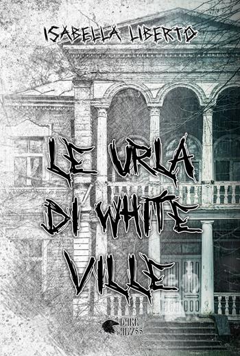 Le urla di White Ville - Isabella Liberto - Libro Dark Abyss 2022 | Libraccio.it