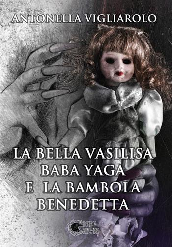 La bella Vasilisa, Baba Yaga e la bambola benedetta - Antonella Vigliarolo - Libro Dark Abyss 2021, Marie Catherine Leveau | Libraccio.it