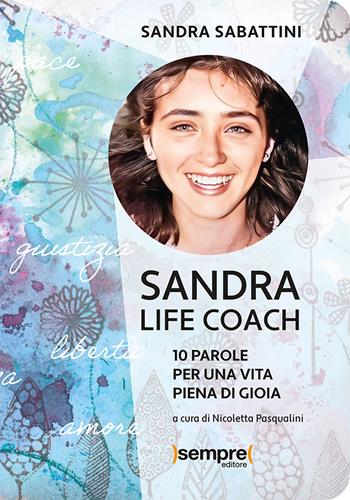 Sandra life coach. 10 parole per una vita piena di gioia - Sandra Sabattini - Libro Sempre Editore 2023 | Libraccio.it