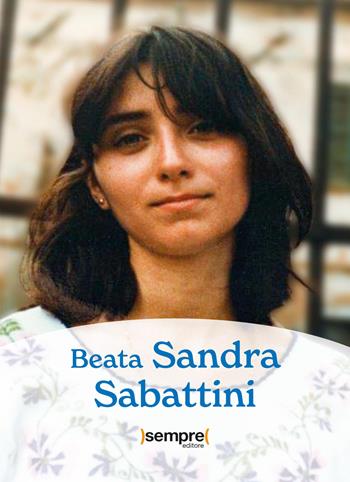 Beata Sandra Sabattini - Associazione Comunità papa Giovanni XXIII - Libro Sempre Editore 2023 | Libraccio.it