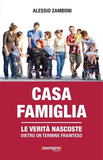 Casa famiglia. Le verità nascoste dietro un termine frainteso - Alessio Zamboni - Libro Sempre Editore 2024 | Libraccio.it