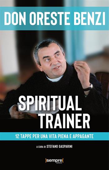 Spiritual trainer. 12 tappe per una vita piena e appagante - Oreste Benzi - Libro Sempre Editore 2024 | Libraccio.it