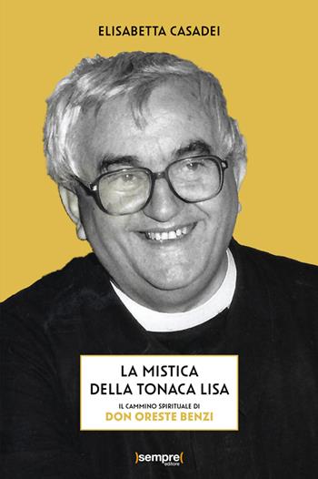 La mistica della tonaca lisa. Il cammino spirituale di don Oreste Benzi - Elisabetta Casadei - Libro Sempre Editore 2025 | Libraccio.it
