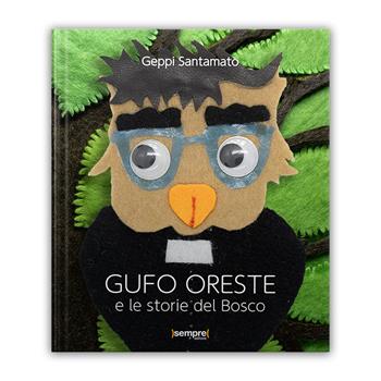 Gufo Oreste e le storie del bosco. Ediz. illustrata - Geppi Santamato - Libro Sempre Editore 2025 | Libraccio.it
