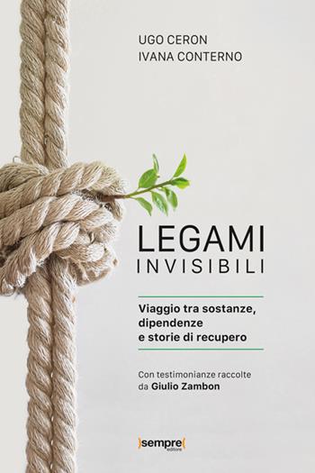Legami invisibili. Viaggio tra sostanze, dipendenze e storie di recupero - Ugo Ceron, Ivana Conterno - Libro Sempre Editore 2025 | Libraccio.it