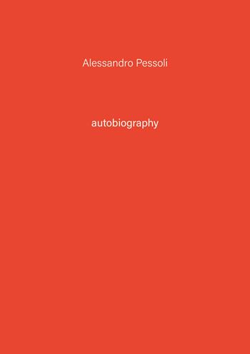 Alessandro Pessoli. Autobiography. Ediz. illustrata. Vol. 3  - Libro Tonini 2022, Autobiography | Libraccio.it