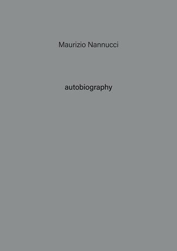 Maurizio Nannucci. Autobiography. Ediz. illustrata. Vol. 11  - Libro Tonini 2022, Autobiography | Libraccio.it