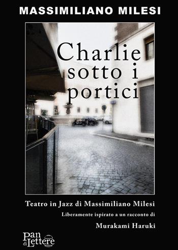 Charlie sotto i portici. Teatro in jazz - Massimiliano Milesi - Libro PandiLettere 2023 | Libraccio.it
