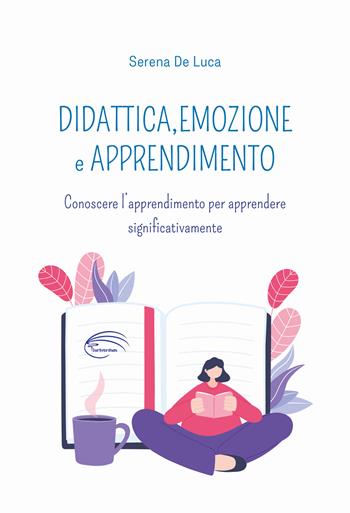 Didattica, emozione e apprendimento. Conoscere l’apprendimento per apprendere significativamente - Serena De Luca - Libro Pluriversum Edizioni 2022 | Libraccio.it