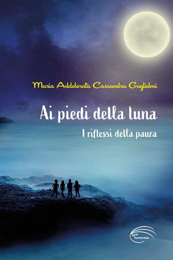 Ai piedi della luna. I riflessi della paura - Maria Addolorata Cassandra Guglielmi - Libro Pluriversum Edizioni 2021 | Libraccio.it