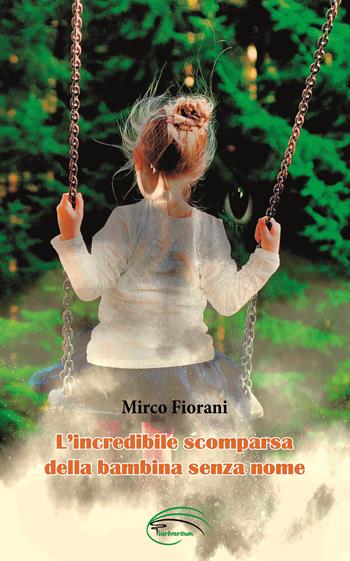 L'incredibile scomparsa della bambina senza nome - Mirco Fiorani - Libro Pluriversum Edizioni 2022 | Libraccio.it