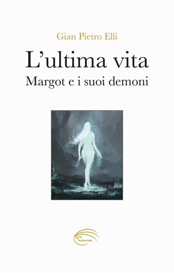 L'ultima vita. Margot e i suoi demoni - Gian Pietro Elli - Libro Pluriversum Edizioni 2022 | Libraccio.it
