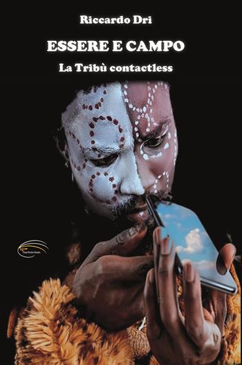 Essere e campo. La tribù contactless - Riccardo Dri - Libro Pluriversum Edizioni 2023 | Libraccio.it