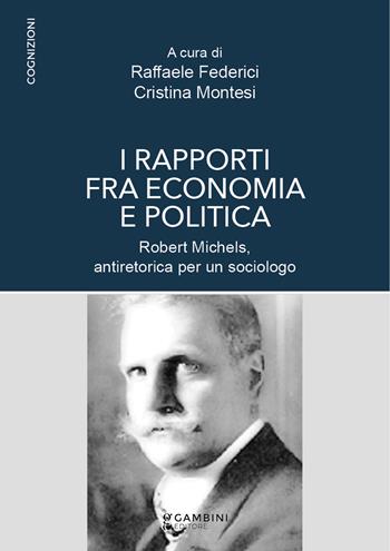 I rapporti fra economia e politica. Robert Michels, antiretorica per un sociologo - Raffaele Federici, Cristina Montesi - Libro Gambini Editore 2021, Cognizioni | Libraccio.it