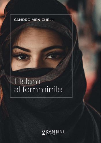 L'Islam al femminile - Sandro Menichelli - Libro Gambini Editore 2021 | Libraccio.it