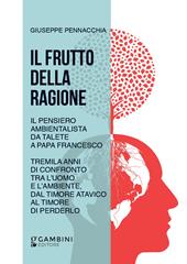 Il frutto della ragione. Il pensiero ambientalista da Talete a Papa Francesco. Tremila anni di confronto tra l'uomo e l'ambiente, dal timore atavico al timore di perderlo