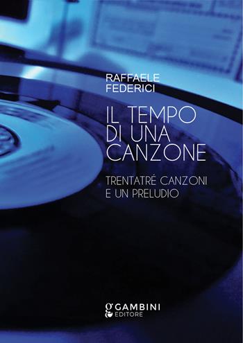 Il tempo di una canzone. Trentatré canzoni e un preludio - Raffaele Federici - Libro Gambini Editore 2021 | Libraccio.it