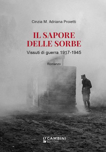 Il sapore delle sorbe. Vissuti di guerra 1917-1945 - Cinzia M. Adriana Proietti - Libro Gambini Editore 2021 | Libraccio.it