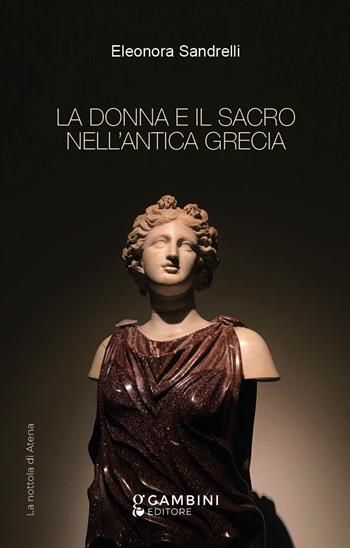 La donna e il sacro nell'antica Grecia - Eleonora Sandrelli - Libro Gambini Editore 2022 | Libraccio.it
