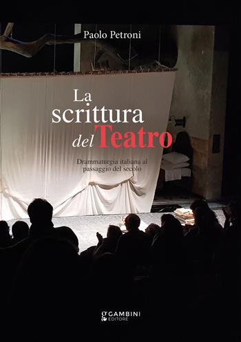 La scrittura del teatro. Drammaturgia italiana al passaggio del secolo - Paolo Petroni - Libro Gambini Editore 2023 | Libraccio.it