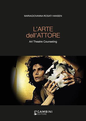 L'arte dell'attore. Art Theatre Counseling - Mariagiovanna Rosati Hansen - Libro Gambini Editore 2022 | Libraccio.it