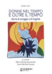 Donne nel tempo e oltre il tempo. Storie di coraggio e fragilità