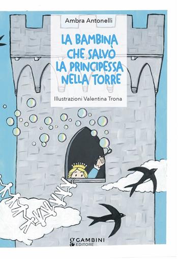 La bambina che salvò la principessa nella torre - Ambra Antonelli - Libro Gambini Editore 2023 | Libraccio.it
