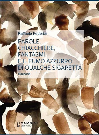 Parole, chiacchiere, fantasmi e il fumo azzurro di qualche sigaretta - Raffaele Federici - Libro Gambini Editore 2024 | Libraccio.it