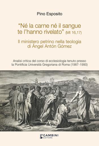 Il ministero petrino nella teologia di Ángel Antón Gómez. Analisi critica del corso di ecclesiologia tenuto presso la Pontificia Università Gregoriana di Roma (1987-1990) - Pino Esposito - Libro Gambini Editore 2025 | Libraccio.it