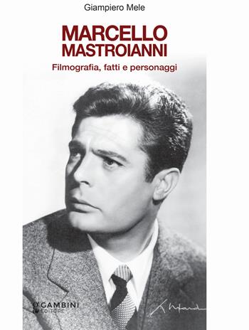 Marcello Mastroianni. Filmografia, fatti e personaggi - Giampiero Mele - Libro Gambini Editore 2024 | Libraccio.it