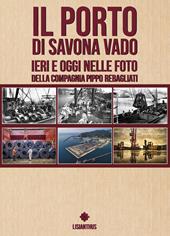 Il porto di Savona vado ieri e oggi nelle foto della compagnia Pippo Rebagliati. Ediz. italiana e inglese
