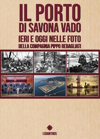 Il porto di Savona vado ieri e oggi nelle foto della compagnia Pippo Rebagliati. Ediz. italiana e inglese - Laura Graziano - Libro Lisianthus 2022 | Libraccio.it