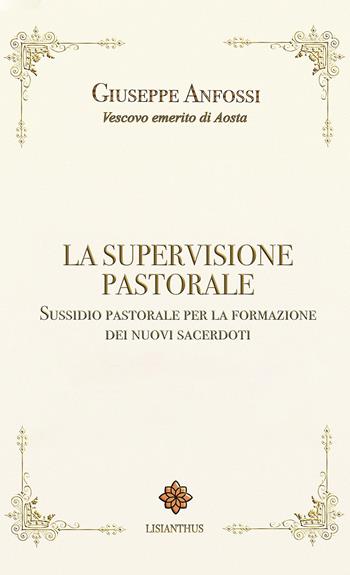 La supervisione pastorale. Sussidio pastorale per la formazione dei nuovi sacerdoti - Giuseppe Anfossi - Libro Lisianthus 2023, Cura dell'anima | Libraccio.it