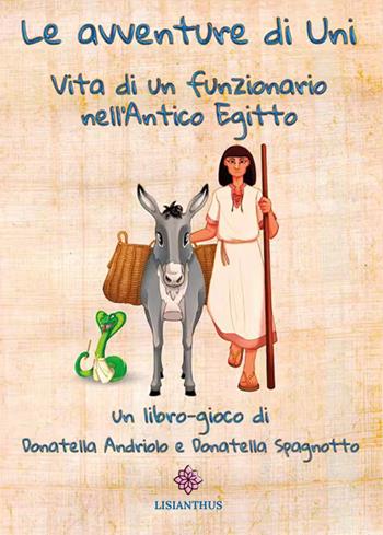 Le avventure di Uni. Vita di un funzionario nell'antico Egitto - Donatella Andriolo - Libro Lisianthus 2024 | Libraccio.it