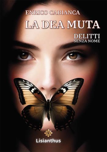 La dea muta. Delitti senza nome - Enrico Cabianca - Libro Lisianthus 2024, Gialli e noir | Libraccio.it