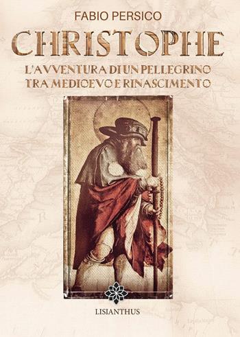 Christophe. L'avventura di un pellegrino tra Medioevo e Rinascimento - Fabio Persico - Libro Lisianthus 2024 | Libraccio.it