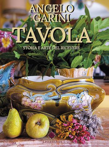 Tavola. Storia e arte del ricevere - Angelo Garini - Libro Lisianthus 2024 | Libraccio.it