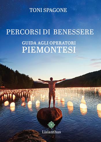 Percorsi di benessere. Guida agli operatori piemontesi - Toni Spagone - Libro Lisianthus 2025, Benessere | Libraccio.it