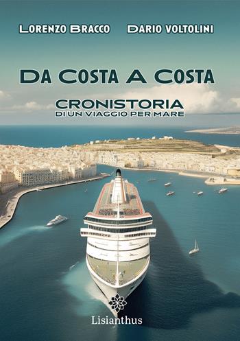 Da costa a costa. Cronistoria di un viaggio per mare - Lorenzo Bracco, Dario Voltolini - Libro Lisianthus 2025 | Libraccio.it
