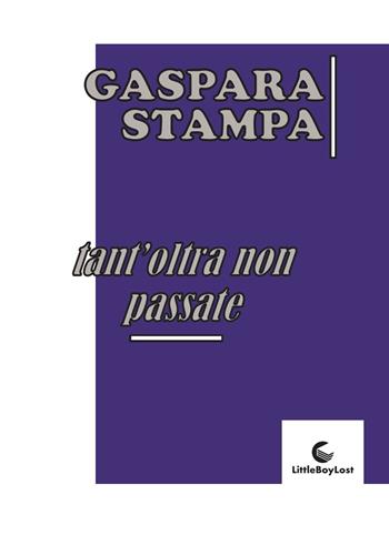 Tant'oltra non passate - Gaspara Stampa - Libro LittleBoyLost 2023 | Libraccio.it